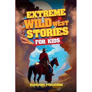 Extreme Wild West Stories for Kids: Extraordinary Tales of Cowboys, Outlaws & Frontier Adventure