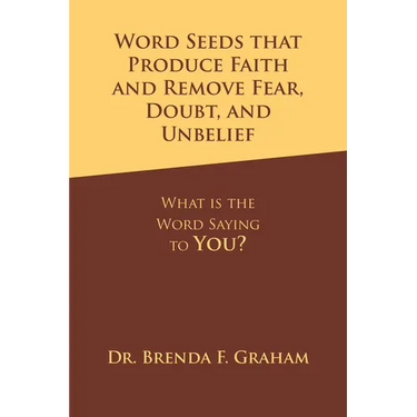 Word Seeds that Produce Faith and Remove Fear, Doubt, and Unbelief: What Is the Word Saying to You?