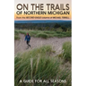 On the Trails of Northern Michigan: A Guide for All Seasons