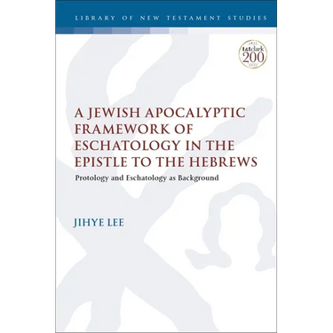 A Jewish Apocalyptic Framework of Eschatology in the Epistle to the Hebrews: Protology and Eschatology as Background