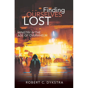 Finding Ourselves Lost: Ministry in the Age of Overwhelm