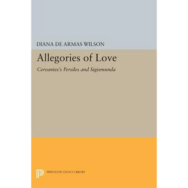 Allegories of Love: Cervantes's Persiles and Sigismunda