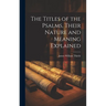 The Titles of the Psalms, Their Nature and Meaning Explained