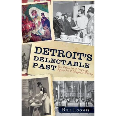 Detroit's Delectable Past: Two Centuries of Frog Legs, Pigeon Pie and Drugstore Whiskey