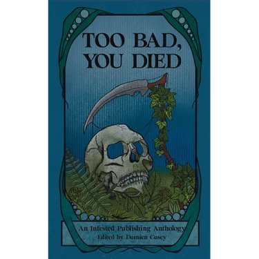 Too Bad You Died: An Infested Publishing Anthology