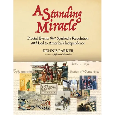 A Standing Miracle: Pivotal Events that Sparked a Revolution and Led to America's Independence