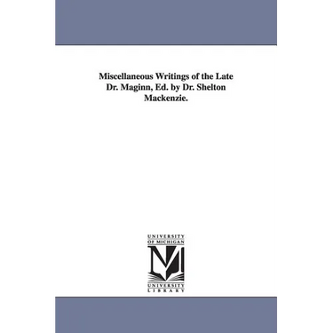 Miscellaneous Writings of the Late Dr. Maginn, Ed. by Dr. Shelton Mackenzie.