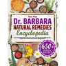 The Dr. Barbara Natural Remedies Encyclopedia: 650+ Herbal Healing Recipes for Pain, Skyn, Stress, Immunity, Digestive Health, and More. Empower Your
