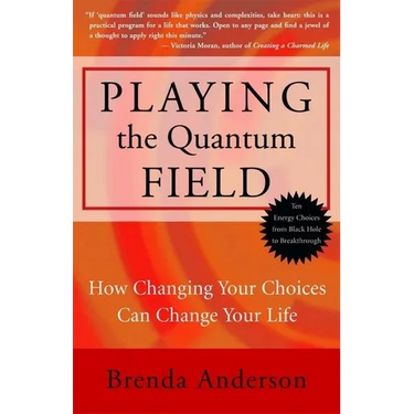 Playing the Quantum Field: How Changing Your Choices Can Change Your Life
