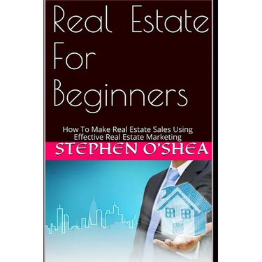 Real Estate For Beginners: How To Make Real Estate Sales Using Effective Real Estate Marketing