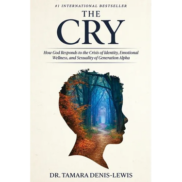 The Cry: How God Responds to the Crisis of Identity, Emotional Wellness, and Sexuality of Generation Alpha