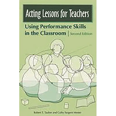 Acting Lessons for Teachers: Using Performance Skills in the Classroom