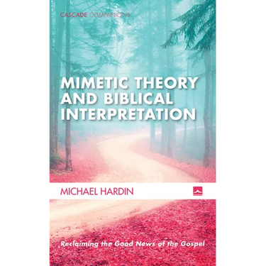 Mimetic Theory and Biblical Interpretation: Reclaiming the Good News of the Gospel