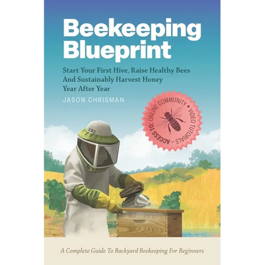 Beekeeping Blueprint: Start Your First Hive, Raise Healthy Bees And Harvest Honey Year After Year. A Complete Guide To Backyard Beekeeping For Beginne