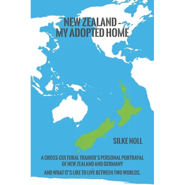 New Zealand - My Adopted Home: A cross-cultural trainer's personal portrayal of New Zealand and Germany - and what it's like to live between two world