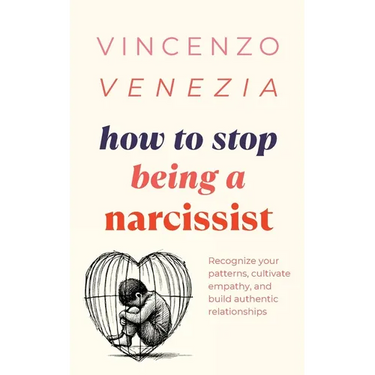 How to Stop Being a Narcissist: Recognize your patterns, cultivate empathy, and build authentic relationships