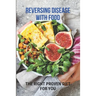 Reversing Disease With Food: The Right Proven Diet For You: Diet For Different Diseases
