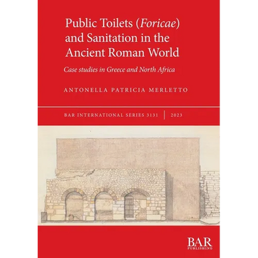 Public Toilets (Foricae) and Sanitation in the Ancient Roman World: Case studies in Greece and North Africa