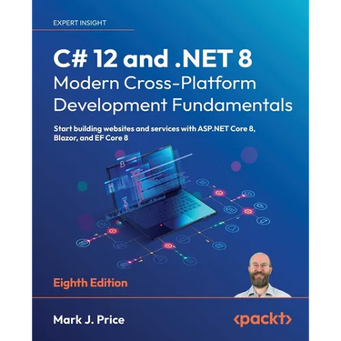 C# 12 and .NET 8 - Modern Cross-Platform Development Fundamentals - Eighth Edition: Start building websites and services with ASP.NET Core 8, Blazor,