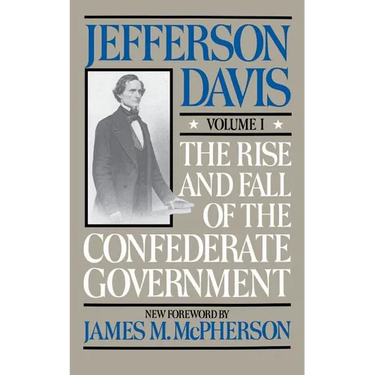 The Rise and Fall of the Confederate Government: Volume 1