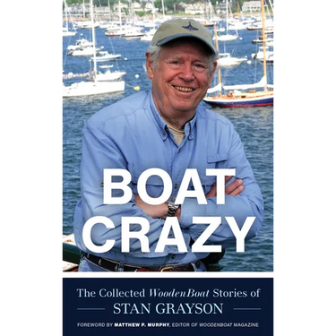 Boat Crazy: The Collected Woodenboat Stories of Stan Grayson