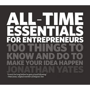 All Time Essentials for Entrepreneurs: 100 Things to Know and Do to Make Your Idea Happen