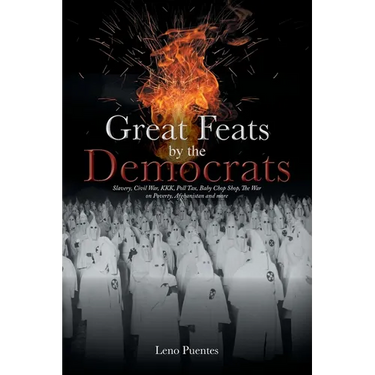 Great Feats by the Democrats: Slavery, Civil War, KKK, Poll Tax, Baby Chop Shop, The War on Poverty, Afghanistan and more
