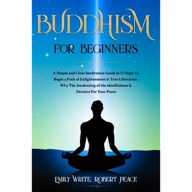 Buddhism for Beginners: A Simple and Clear Meditation Guide in 12 Steps To Begin a Path of Enlightenment & True Liberation. Why The Awakening