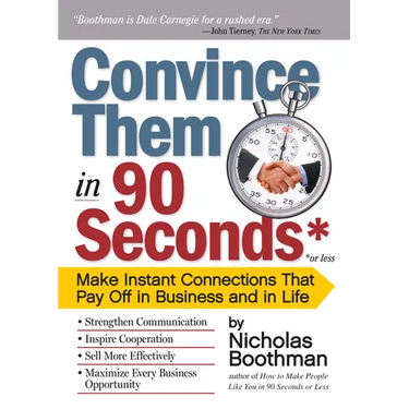 Convince Them in 90 Seconds or Less: Make Instant Connections That Pay Off in Business and in Life