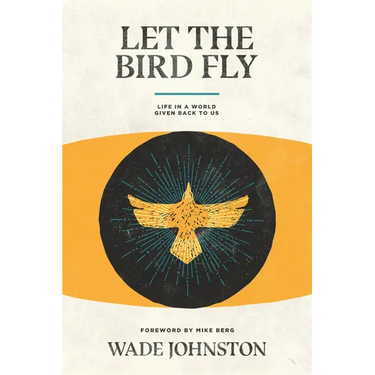 Let the Bird Fly: Life in a World Given Back to Us