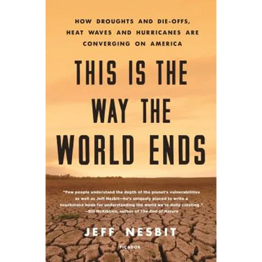 This Is the Way the World Ends: How Droughts and Die-Offs, Heat Waves and Hurricanes Are Converging on America