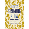 The Growing Slow: Lessons on Un-Hurrying Your Heart from an Accidental Farm Girl (Itpe)