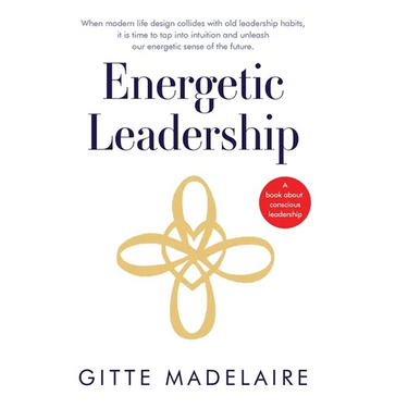 Energetic Leadership: When modern life design collides with old leadership habits, it is time to tap into intuition and unleash our energeti