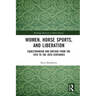 Women, Horse Sports and Liberation: Equestrianism and Britain from the 18th to the 20th Centuries