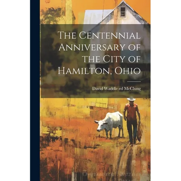 The Centennial Anniversary of the City of Hamilton, Ohio