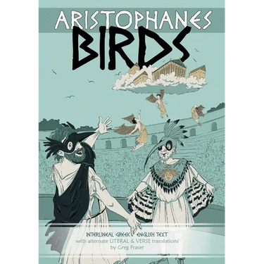 Aristophanes BIRDS: Interlineal GREEK-ENGLISH text, with alternate LITERAL & VERSE translations