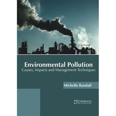 Environmental Pollution: Causes, Impacts and Management Techniques