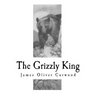 The Grizzly King: A Romance of the Wild