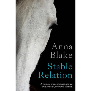 Stable Relation: A memoir of one woman's spirited journey home, by way of the barn