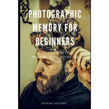 Photographic Memory for Beginners: A Guide to Better Memory in 24 Hours or Less