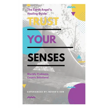 Trust Your Senses: The Earth Angel's Healing Guide