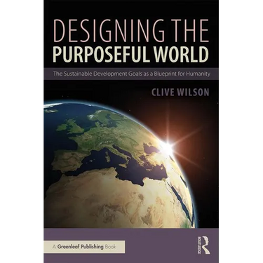 Designing the Purposeful World: The Sustainable Development Goals as a Blueprint for Humanity
