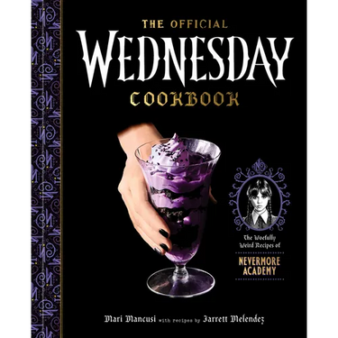 The Official Wednesday Cookbook: The Woefully Weird Recipes of Nevermore Academy