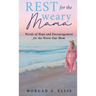 Rest for the Weary Mama: Words of Hope and Encouragement for the Worn-Out Mom