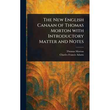 The New English Canaan of Thomas Morton With Introductory Matter and Notes