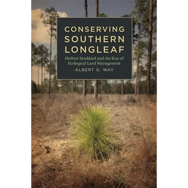 Conserving Southern Longleaf: Herbert Stoddard and the Rise of Ecological Land Management