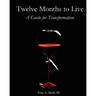 Twelve Months to Live, A Guide for Transformation