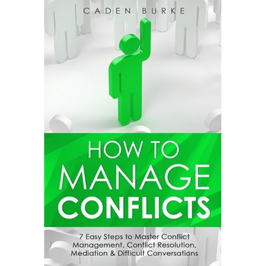 How to Manage Conflicts: 7 Easy Steps to Master Conflict Management, Conflict Resolution, Mediation & Difficult Conversations