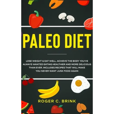 Paleo Diet: Lose Weight & Eat Well: Achieve The Body You've Always Wanted Eating Healthier and More Delicious Than Ever. Includes