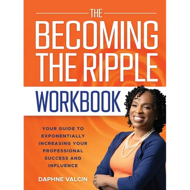 The Becoming the Ripple Workbook: Your Guide To Exponentially Increasing Your Professional Success and Influence
